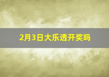 2月3日大乐透开奖吗