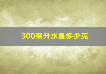 300毫升水是多少克