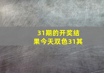 31期的开奖结果今天双色31其