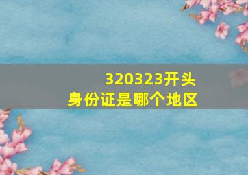 320323开头身份证是哪个地区