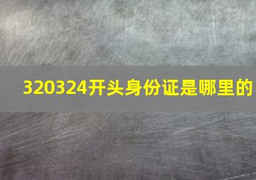 320324开头身份证是哪里的