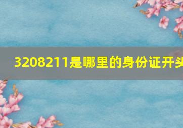 3208211是哪里的身份证开头