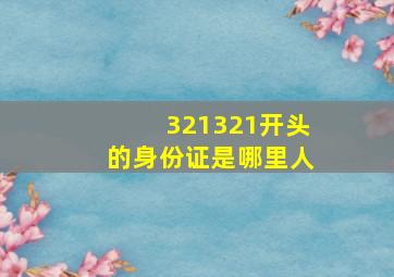 321321开头的身份证是哪里人