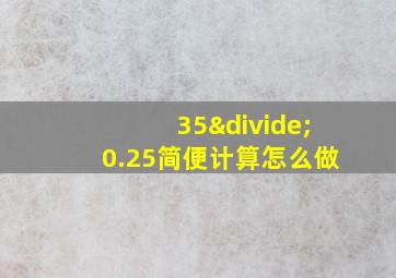 35÷0.25简便计算怎么做