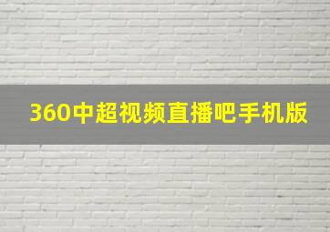 360中超视频直播吧手机版