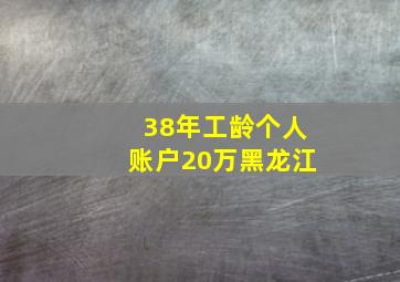 38年工龄个人账户20万黑龙江