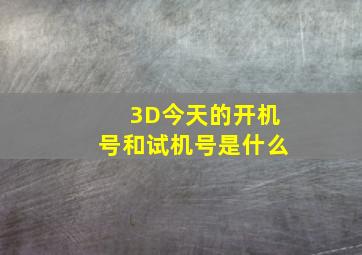 3D今天的开机号和试机号是什么