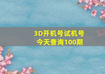 3D开机号试机号今天查询100期