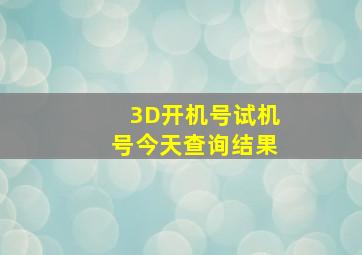 3D开机号试机号今天查询结果