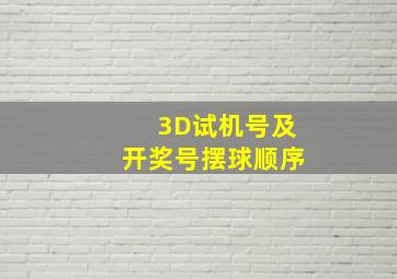 3D试机号及开奖号摆球顺序