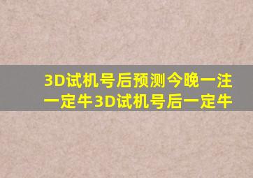 3D试机号后预测今晚一注一定牛3D试机号后一定牛