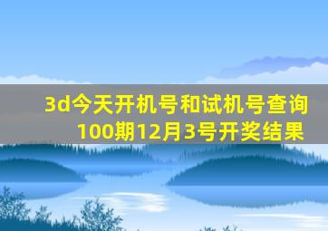 3d今天开机号和试机号查询100期12月3号开奖结果