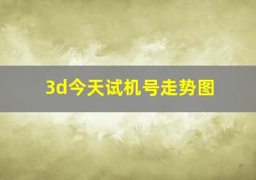 3d今天试机号走势图