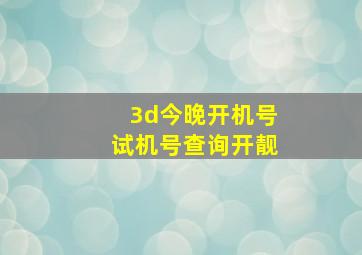 3d今晚开机号试机号查询开靓