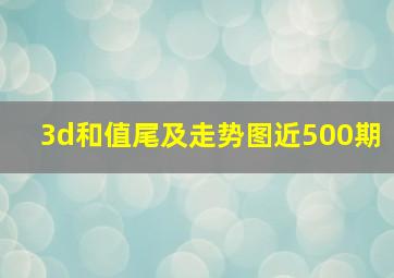 3d和值尾及走势图近500期