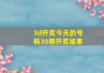 3d开奖今天的号码30期开奖结果