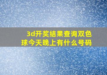 3d开奖结果查询双色球今天晚上有什么号码