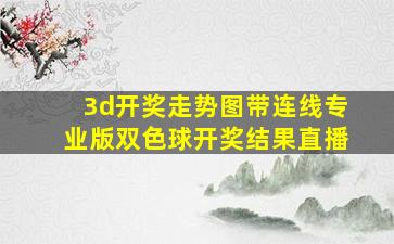 3d开奖走势图带连线专业版双色球开奖结果直播