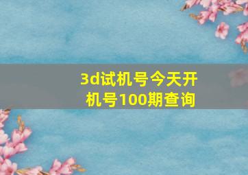 3d试机号今天开机号100期查询