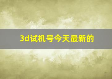 3d试机号今天最新的