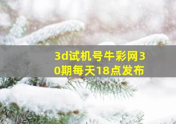 3d试机号牛彩网30期每天18点发布