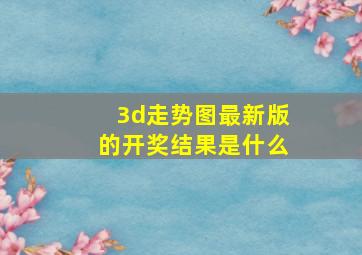 3d走势图最新版的开奖结果是什么