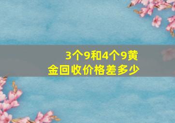 3个9和4个9黄金回收价格差多少