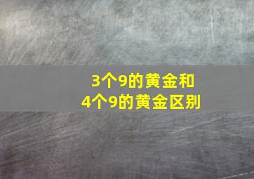 3个9的黄金和4个9的黄金区别