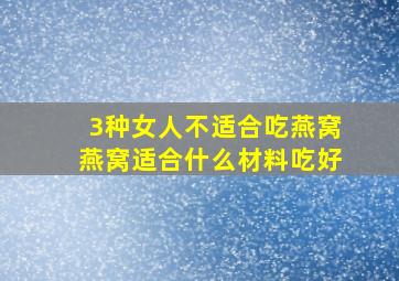 3种女人不适合吃燕窝燕窝适合什么材料吃好