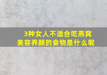 3种女人不适合吃燕窝美容养颜的食物是什么呢