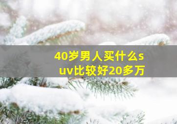 40岁男人买什么suv比较好20多万