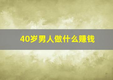 40岁男人做什么赚钱