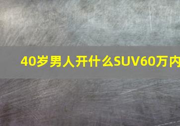 40岁男人开什么SUV60万内