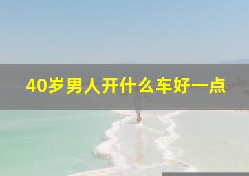 40岁男人开什么车好一点