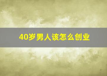 40岁男人该怎么创业