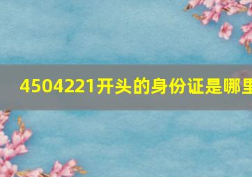 4504221开头的身份证是哪里