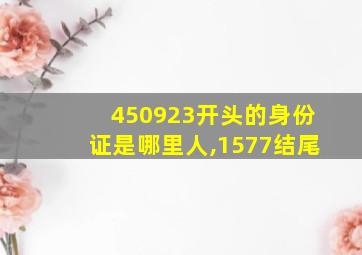 450923开头的身份证是哪里人,1577结尾