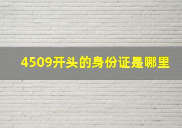 4509开头的身份证是哪里