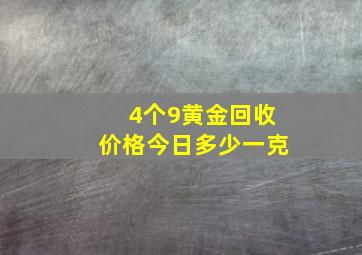 4个9黄金回收价格今日多少一克