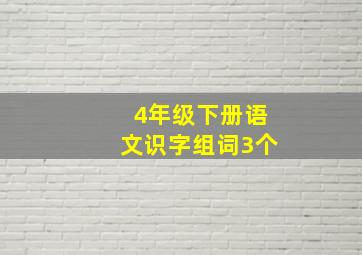 4年级下册语文识字组词3个