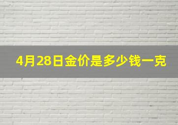 4月28日金价是多少钱一克