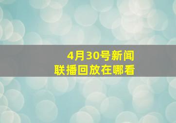 4月30号新闻联播回放在哪看