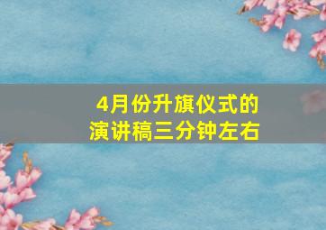 4月份升旗仪式的演讲稿三分钟左右