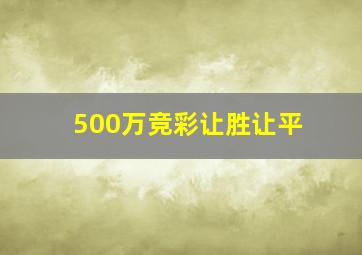 500万竞彩让胜让平