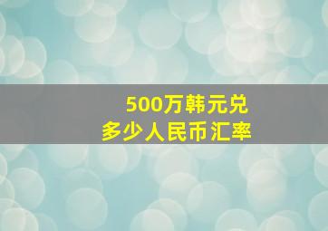 500万韩元兑多少人民币汇率