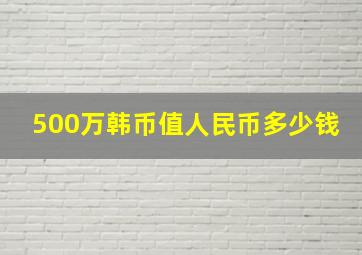 500万韩币值人民币多少钱