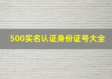 500实名认证身份证号大全