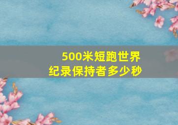 500米短跑世界纪录保持者多少秒