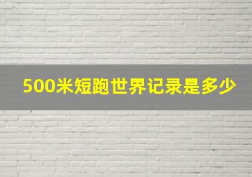 500米短跑世界记录是多少