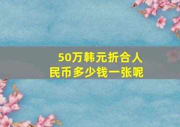 50万韩元折合人民币多少钱一张呢